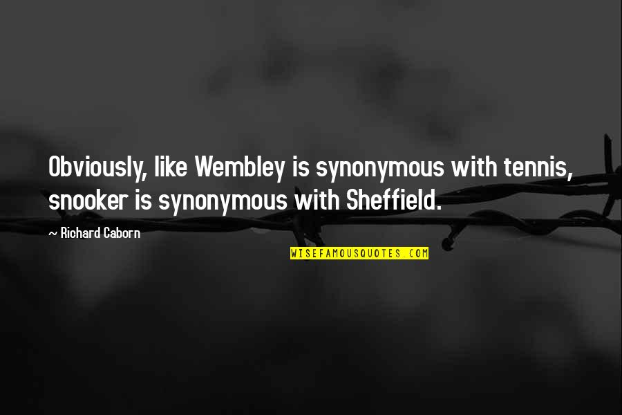 Is Obviously Quotes By Richard Caborn: Obviously, like Wembley is synonymous with tennis, snooker Is Obviously Quotes By Richard Caborn: Obviously, like Wembley is synonymous with tennis, snooker