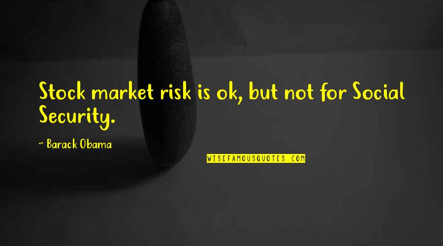 Is Ok Quotes By Barack Obama: Stock market risk is ok, but not for Is Ok Quotes By Barack Obama: Stock market risk is ok, but not for