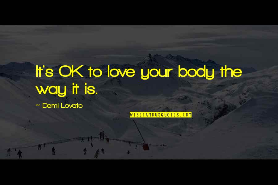 Is Ok Quotes By Demi Lovato: It's OK to love your body the way Is Ok Quotes By Demi Lovato: It's OK to love your body the way