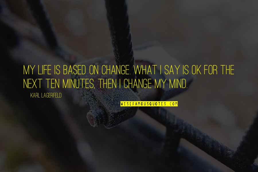 Is Ok Quotes By Karl Lagerfeld: My life is based on change. What I Is Ok Quotes By Karl Lagerfeld: My life is based on change. What I