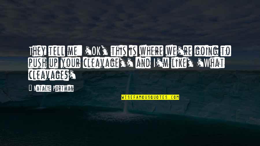 Is Ok Quotes By Natalie Portman: They tell me: 'OK, this is where we're