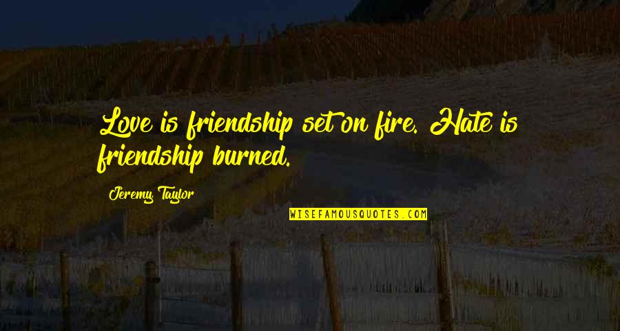 Is On Fire Quotes By Jeremy Taylor: Love is friendship set on fire. Hate is