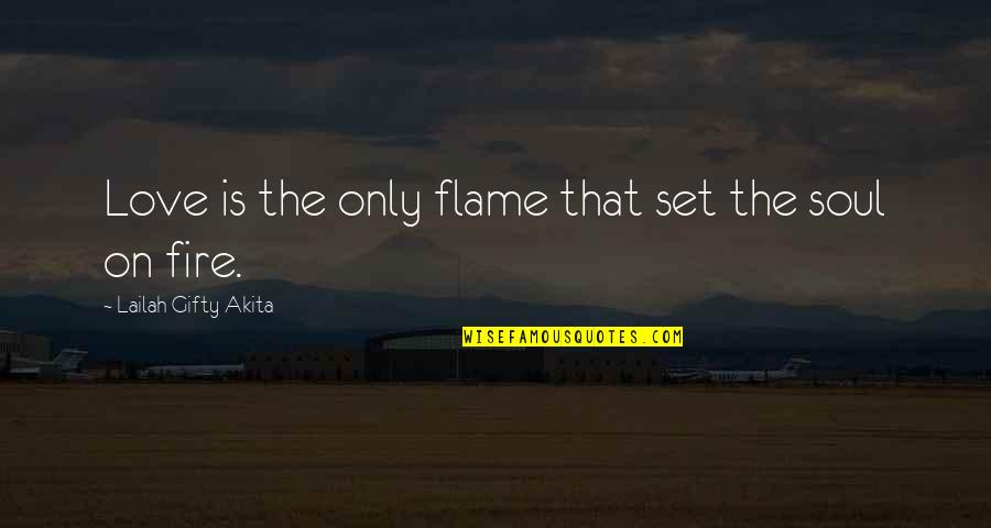 Is On Fire Quotes By Lailah Gifty Akita: Love is the only flame that set the