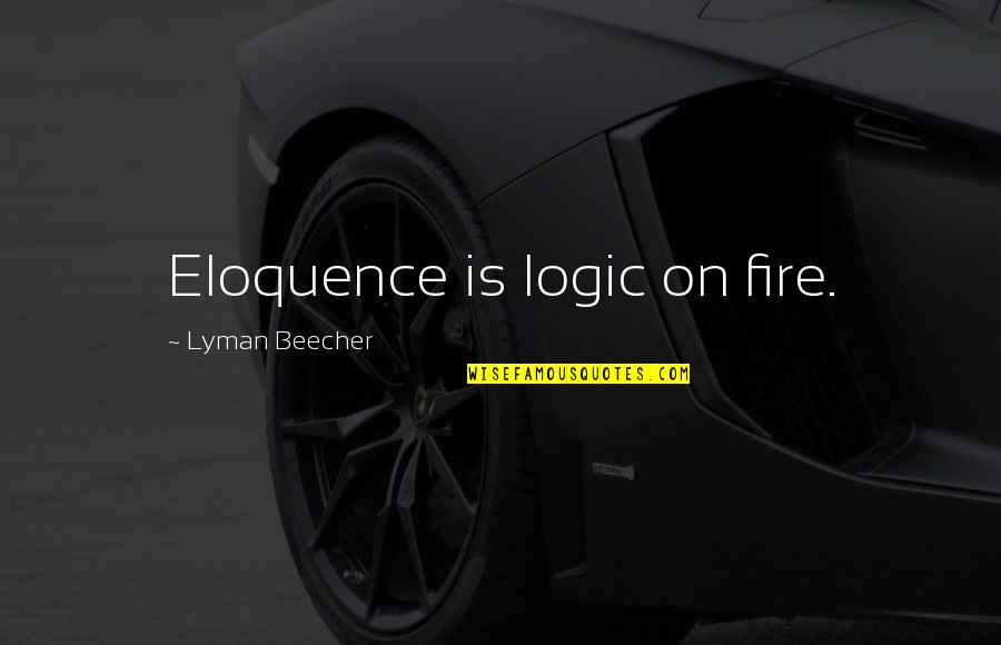 Is On Fire Quotes By Lyman Beecher: Eloquence is logic on fire.