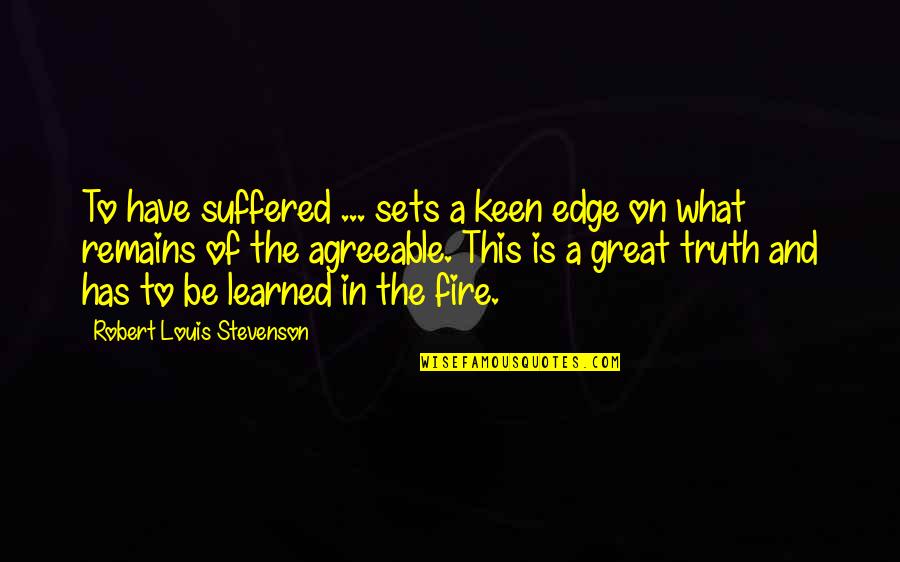 Is On Fire Quotes By Robert Louis Stevenson: To have suffered ... sets a keen edge