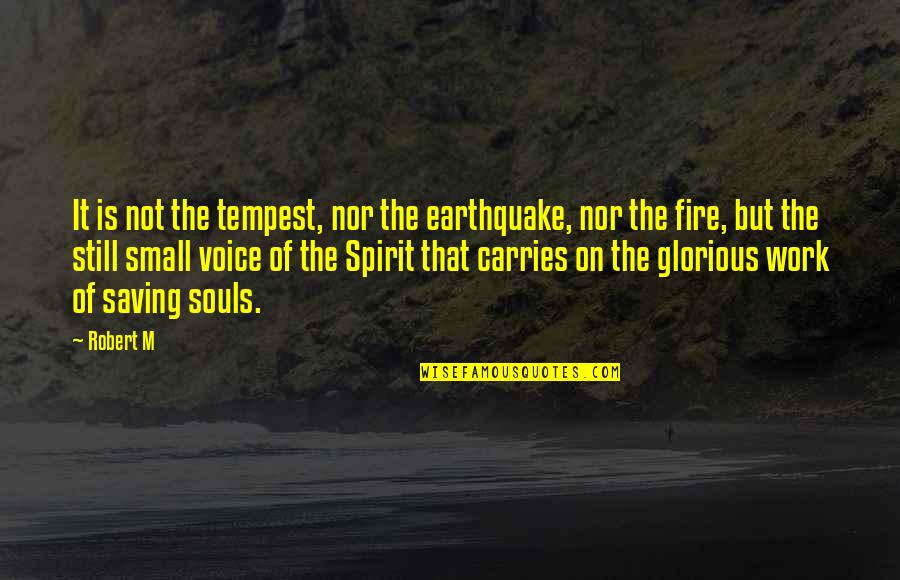 Is On Fire Quotes By Robert M: It is not the tempest, nor the earthquake,