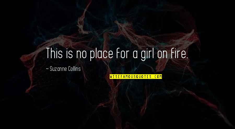 Is On Fire Quotes By Suzanne Collins: This is no place for a girl on