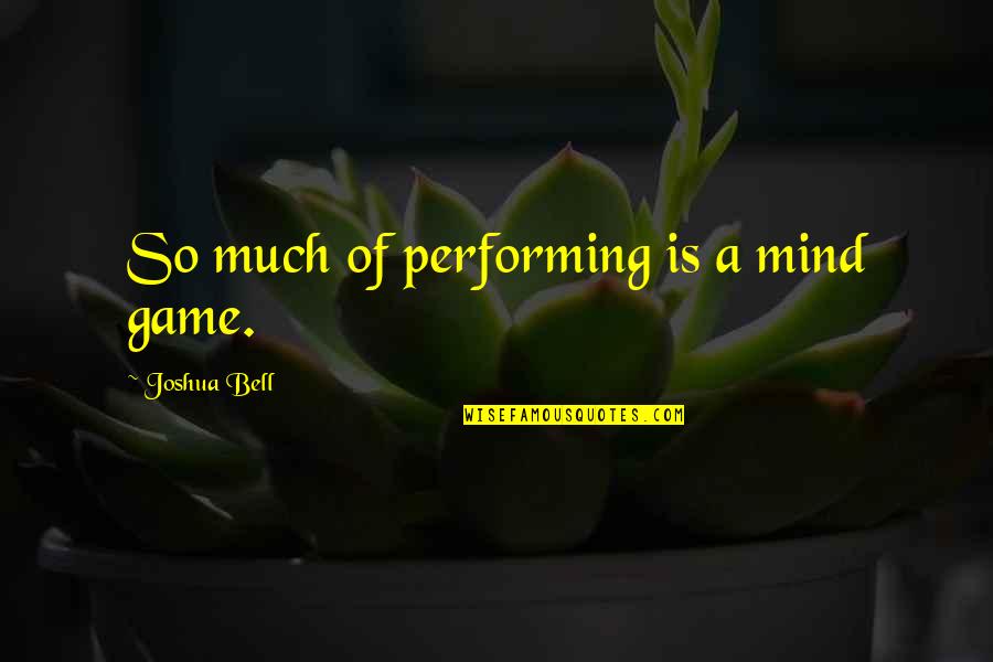 Is Ook Schitterend Gebrek Quotes By Joshua Bell: So much of performing is a mind game.