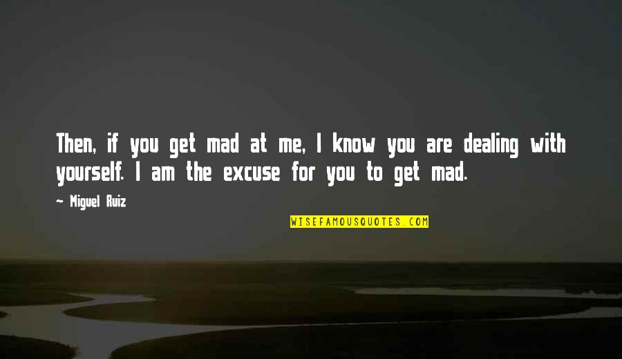 Is Ook Schitterend Gebrek Quotes By Miguel Ruiz: Then, if you get mad at me, I