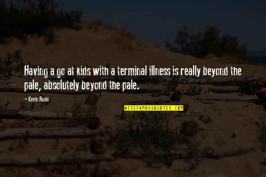 Is Pale Quotes By Kevin Rudd: Having a go at kids with a terminal Is Pale Quotes By Kevin Rudd: Having a go at kids with a terminal