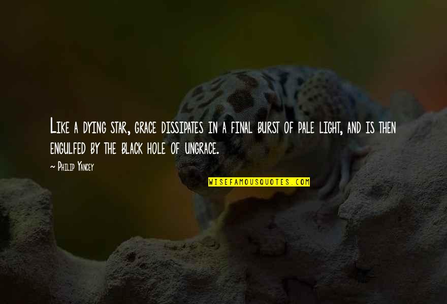 Is Pale Quotes By Philip Yancey: Like a dying star, grace dissipates in a Is Pale Quotes By Philip Yancey: Like a dying star, grace dissipates in a