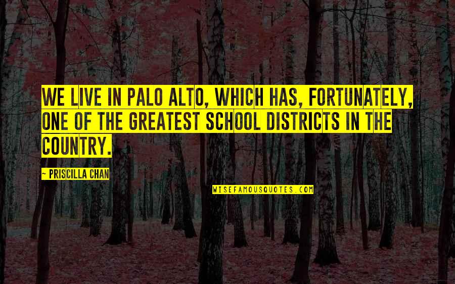 Is Palo Quotes By Priscilla Chan: We live in Palo Alto, which has, fortunately,
