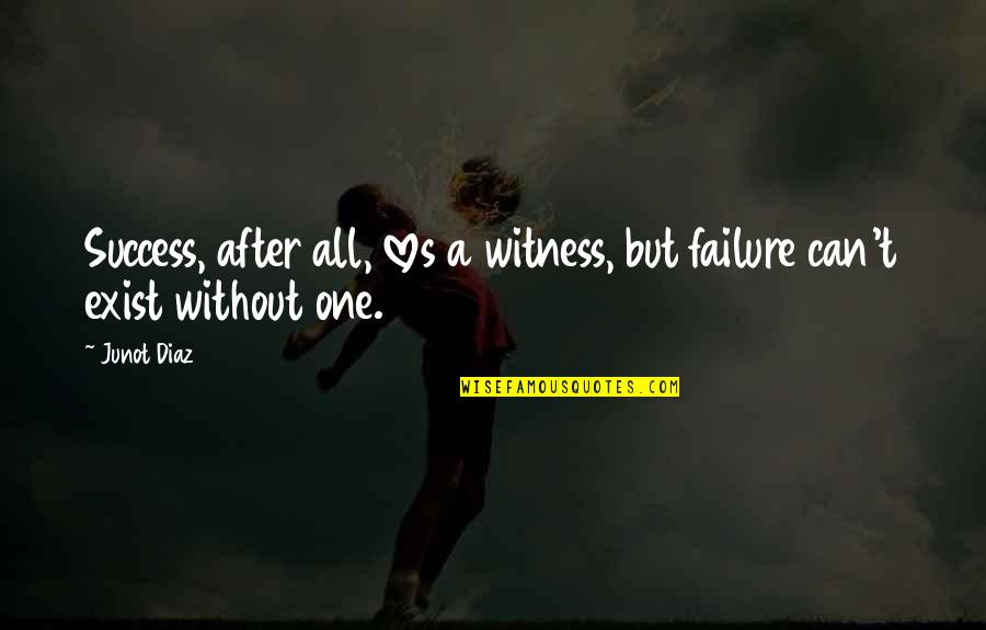 Is Paranoia And Pynchon Quotes By Junot Diaz: Success, after all, loves a witness, but failure