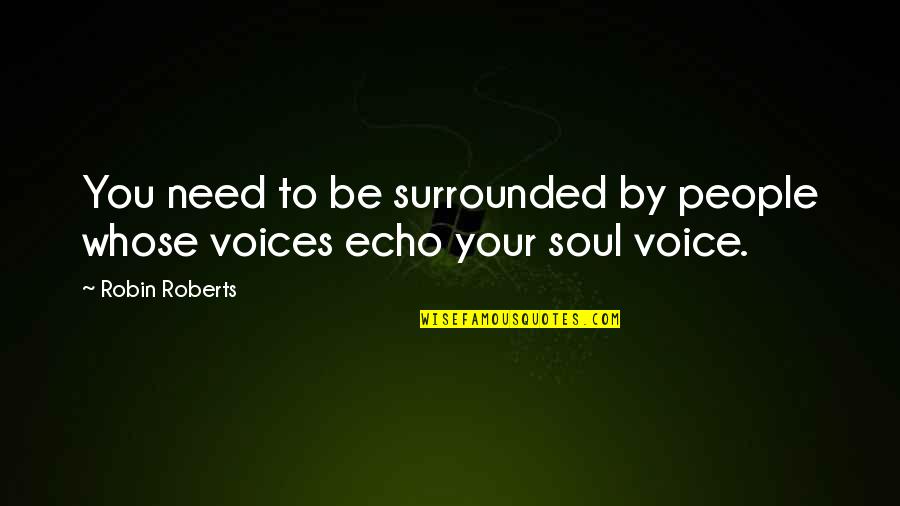 Is Paranoia And Pynchon Quotes By Robin Roberts: You need to be surrounded by people whose