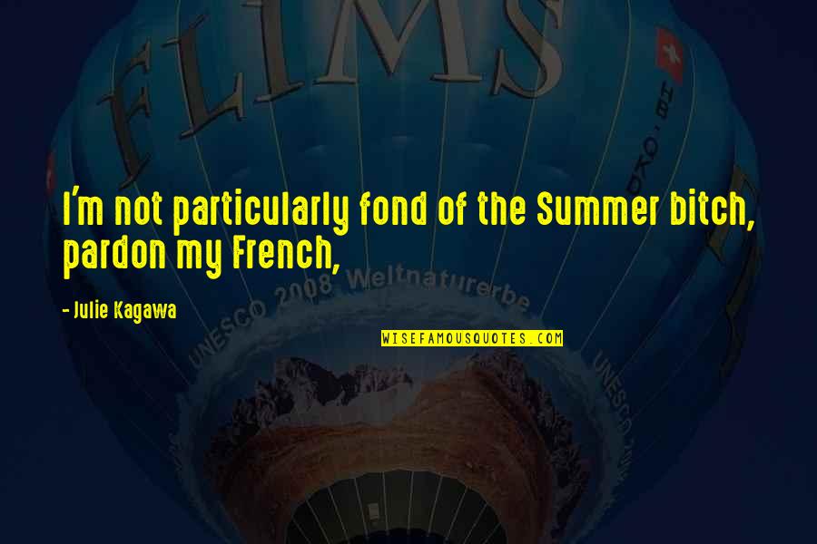 Is Pardon My French Quotes By Julie Kagawa: I'm not particularly fond of the Summer bitch,