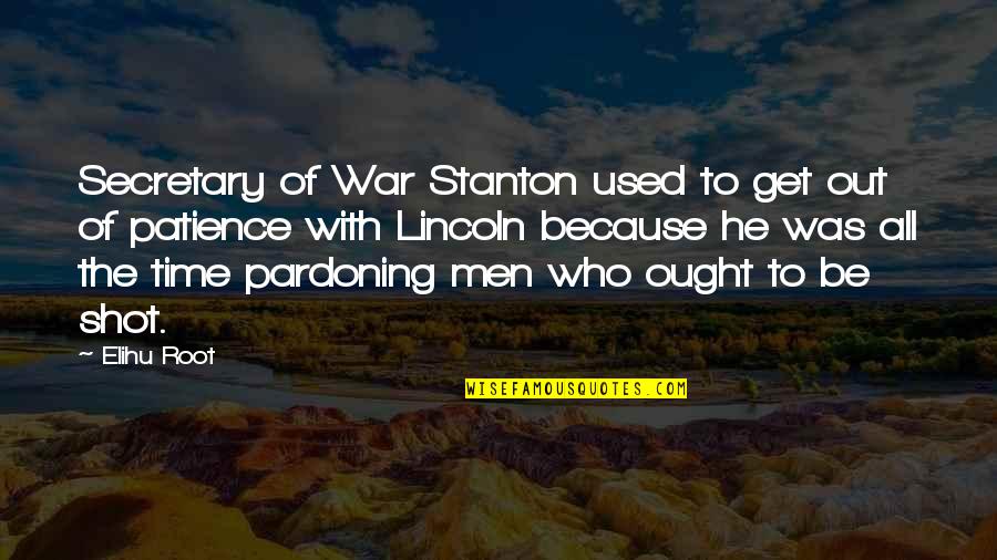 Is Pardoning Quotes By Elihu Root: Secretary of War Stanton used to get out