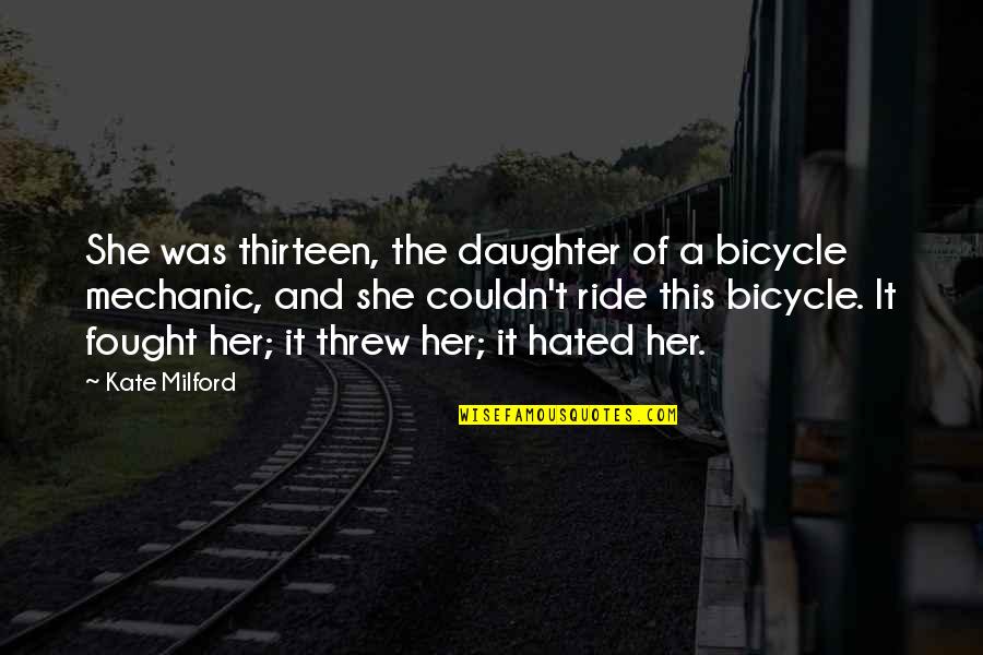 Is Pardoning Quotes By Kate Milford: She was thirteen, the daughter of a bicycle