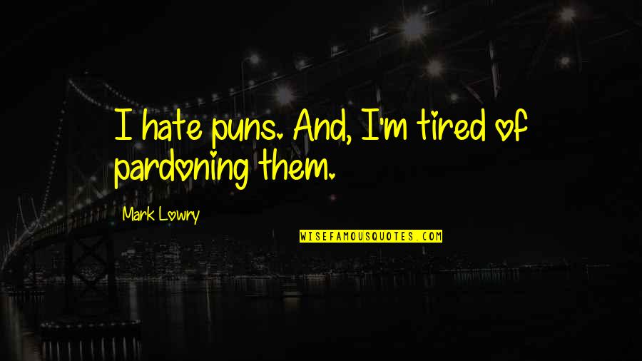 Is Pardoning Quotes By Mark Lowry: I hate puns. And, I'm tired of pardoning