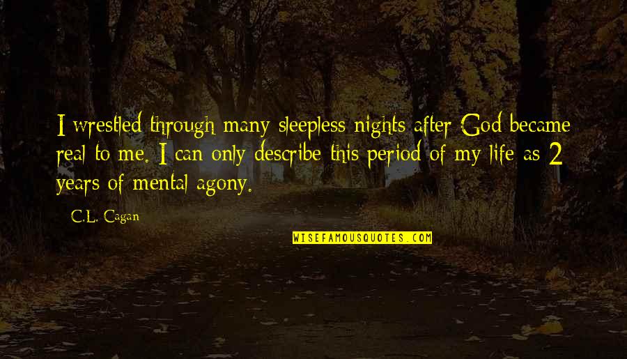 Is Period After Quotes By C.L. Cagan: I wrestled through many sleepless nights after God