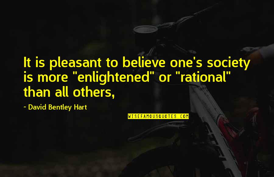 Is Pleasant Quotes By David Bentley Hart: It is pleasant to believe one's society is Is Pleasant Quotes By David Bentley Hart: It is pleasant to believe one's society is