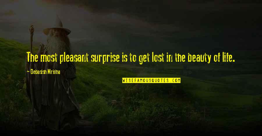 Is Pleasant Quotes By Debasish Mridha: The most pleasant surprise is to get lost Is Pleasant Quotes By Debasish Mridha: The most pleasant surprise is to get lost