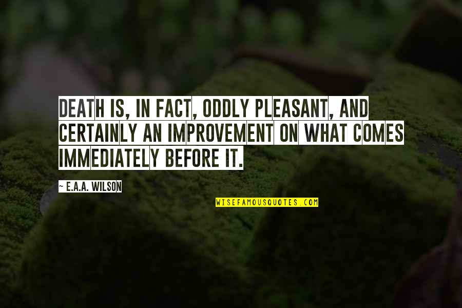 Is Pleasant Quotes By E.A.A. Wilson: Death is, in fact, oddly pleasant, and certainly Is Pleasant Quotes By E.A.A. Wilson: Death is, in fact, oddly pleasant, and certainly