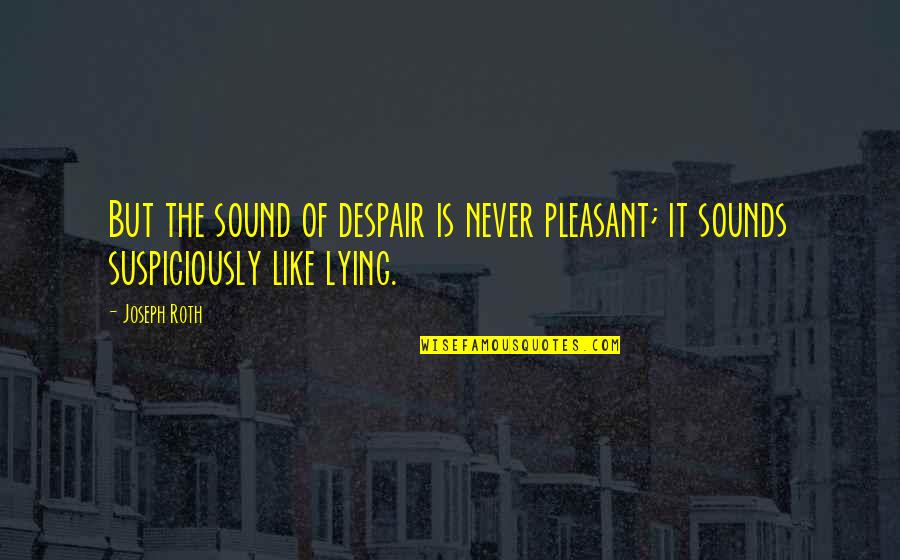 Is Pleasant Quotes By Joseph Roth: But the sound of despair is never pleasant;