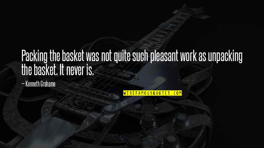 Is Pleasant Quotes By Kenneth Grahame: Packing the basket was not quite such pleasant Is Pleasant Quotes By Kenneth Grahame: Packing the basket was not quite such pleasant