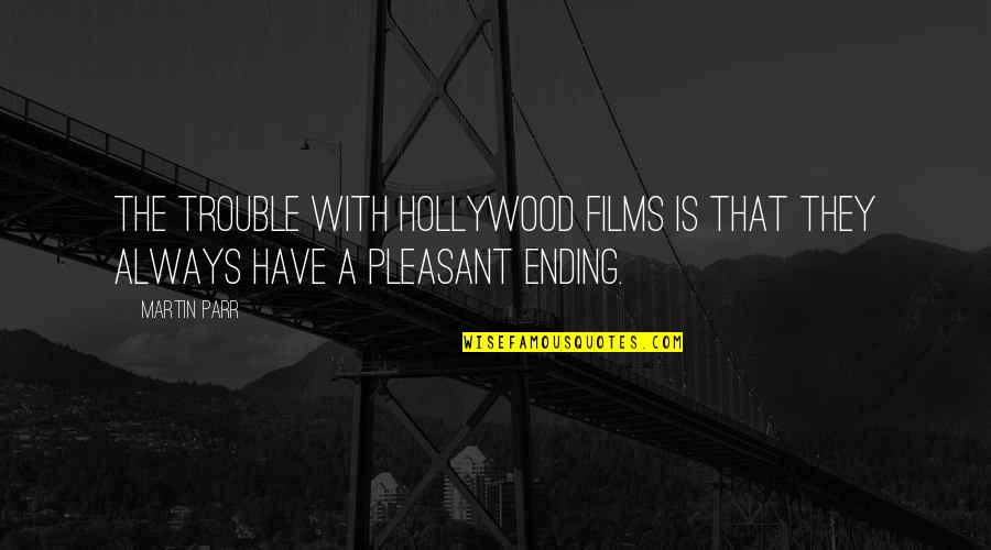 Is Pleasant Quotes By Martin Parr: The trouble with Hollywood films is that they