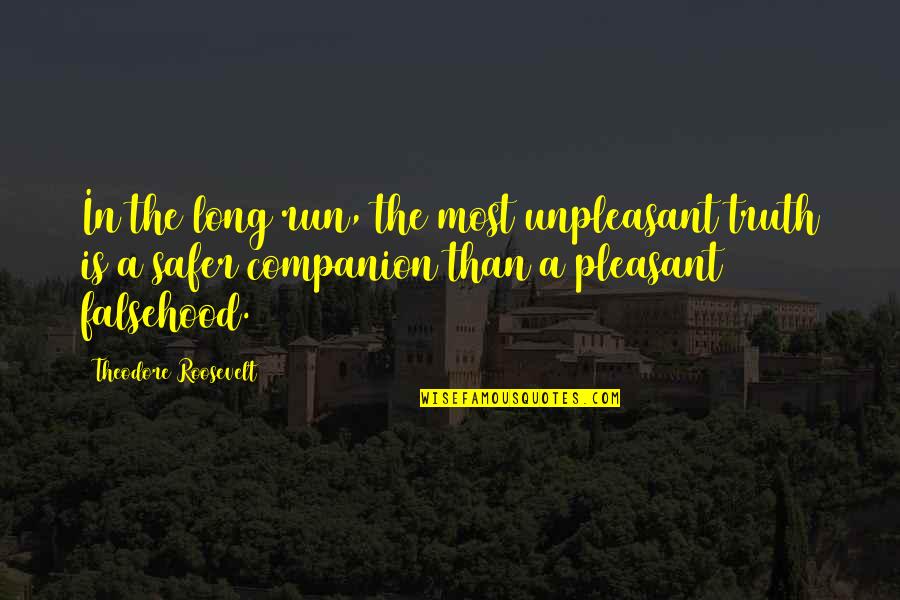 Is Pleasant Quotes By Theodore Roosevelt: In the long run, the most unpleasant truth Is Pleasant Quotes By Theodore Roosevelt: In the long run, the most unpleasant truth