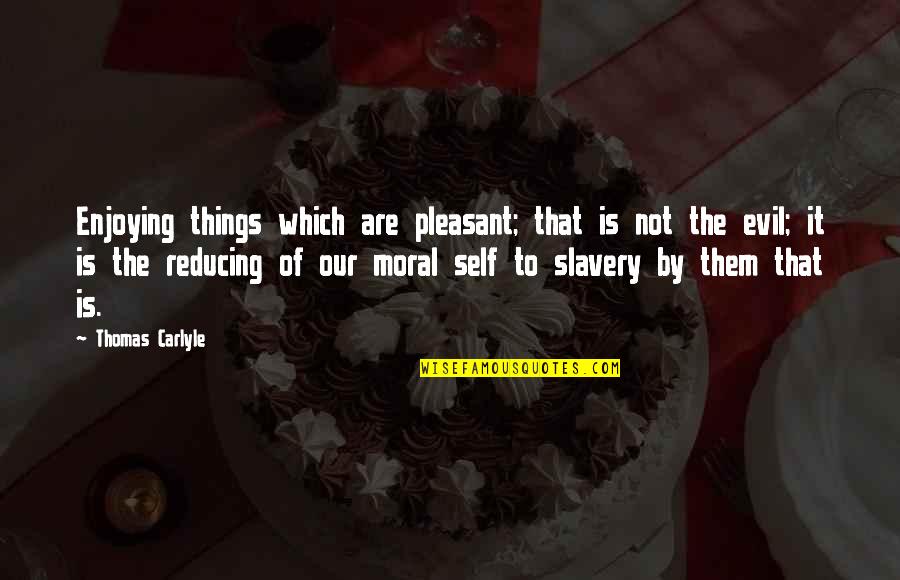 Is Pleasant Quotes By Thomas Carlyle: Enjoying things which are pleasant; that is not Is Pleasant Quotes By Thomas Carlyle: Enjoying things which are pleasant; that is not