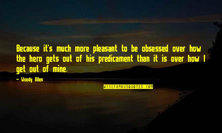 Is Pleasant Quotes By Woody Allen: Because it's much more pleasant to be obsessed Is Pleasant Quotes By Woody Allen: Because it's much more pleasant to be obsessed