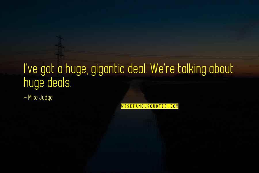 Is Polluted Water Quotes By Mike Judge: I've got a huge, gigantic deal. We're talking