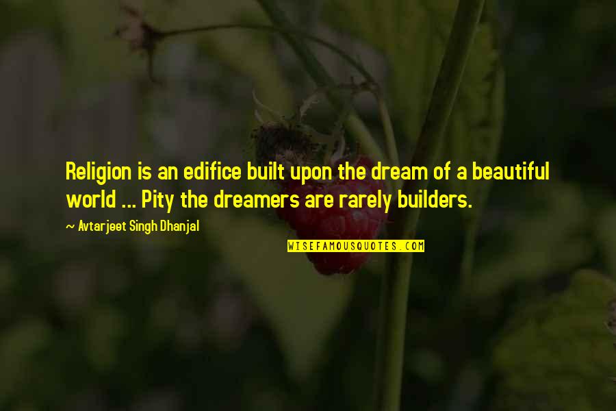 Is Rarely Quotes By Avtarjeet Singh Dhanjal: Religion is an edifice built upon the dream Is Rarely Quotes By Avtarjeet Singh Dhanjal: Religion is an edifice built upon the dream