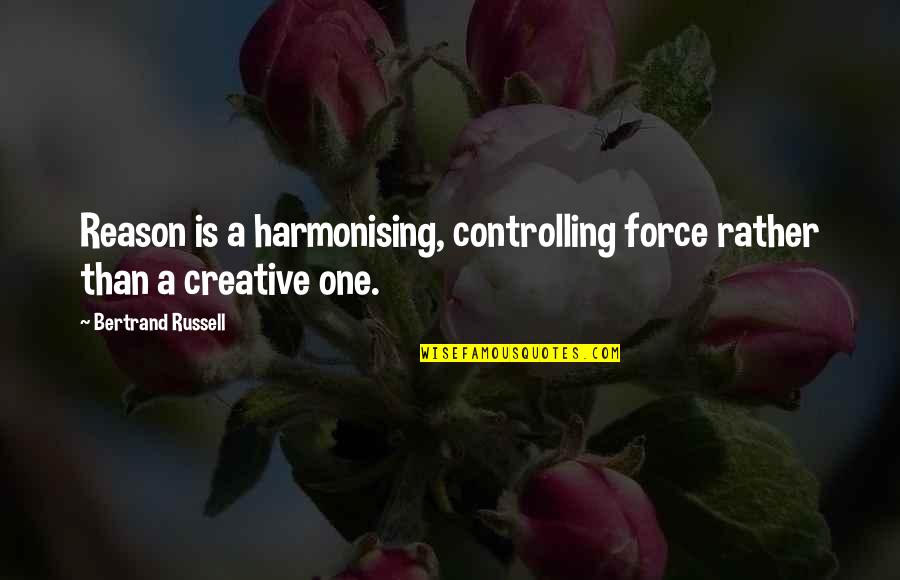 Is Rather Quotes By Bertrand Russell: Reason is a harmonising, controlling force rather than