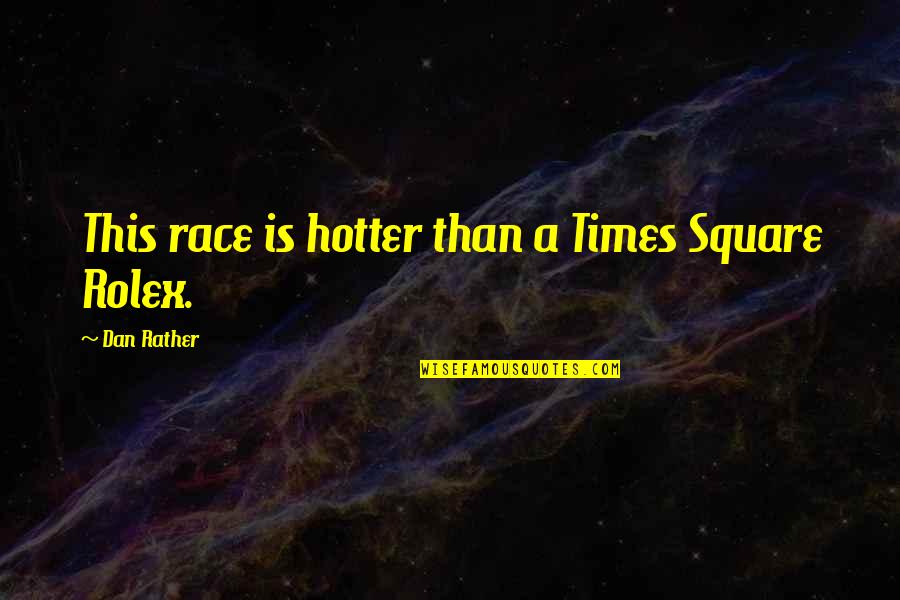 Is Rather Quotes By Dan Rather: This race is hotter than a Times Square