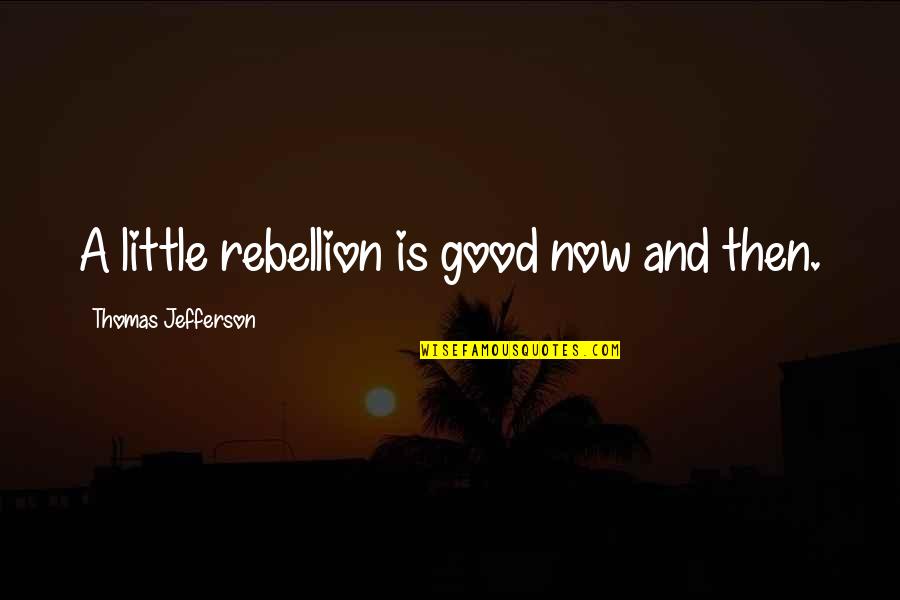 Is Rebellion A Good Quotes By Thomas Jefferson: A little rebellion is good now and then.