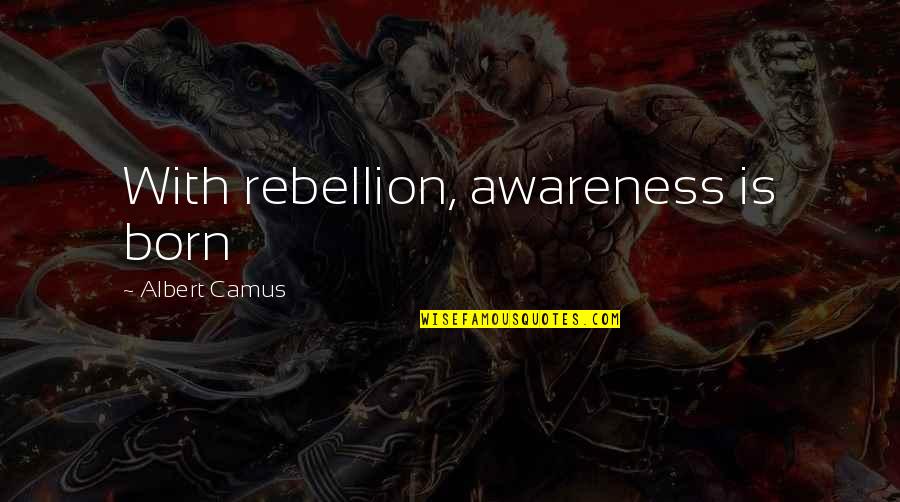 Is Rebellion Quotes By Albert Camus: With rebellion, awareness is born