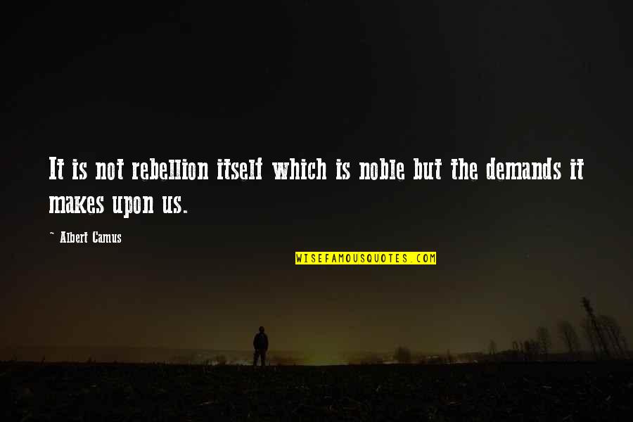Is Rebellion Quotes By Albert Camus: It is not rebellion itself which is noble