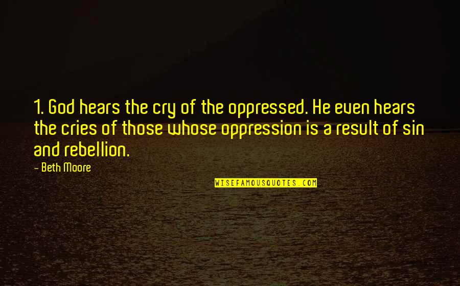 Is Rebellion Quotes By Beth Moore: 1. God hears the cry of the oppressed.