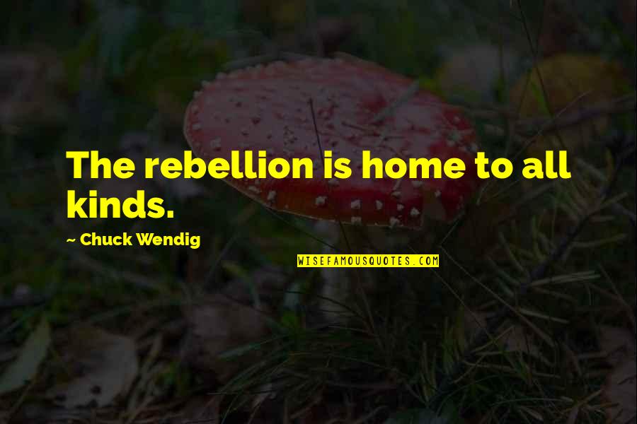 Is Rebellion Quotes By Chuck Wendig: The rebellion is home to all kinds.