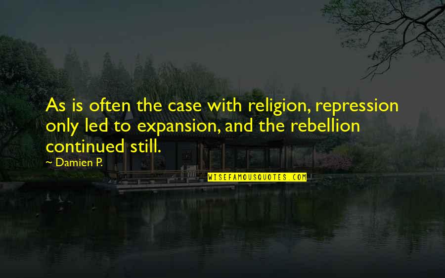 Is Rebellion Quotes By Damien P.: As is often the case with religion, repression