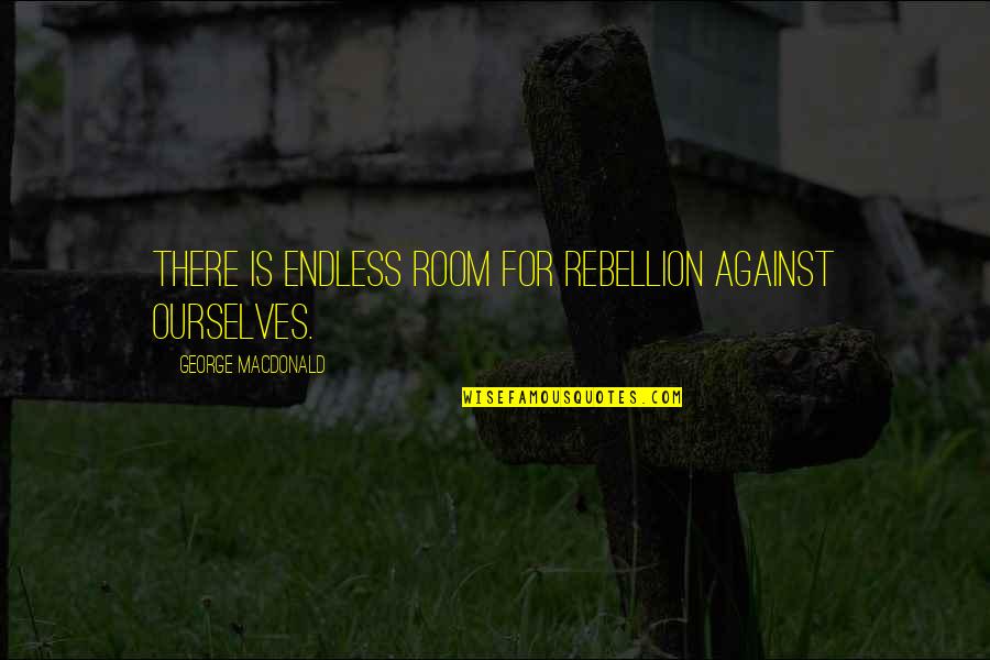 Is Rebellion Quotes By George MacDonald: There is endless room for rebellion against ourselves.