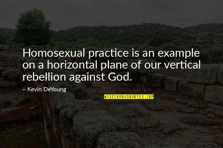 Is Rebellion Quotes By Kevin DeYoung: Homosexual practice is an example on a horizontal