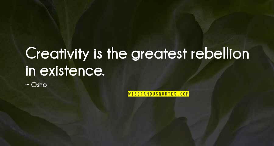 Is Rebellion Quotes By Osho: Creativity is the greatest rebellion in existence.