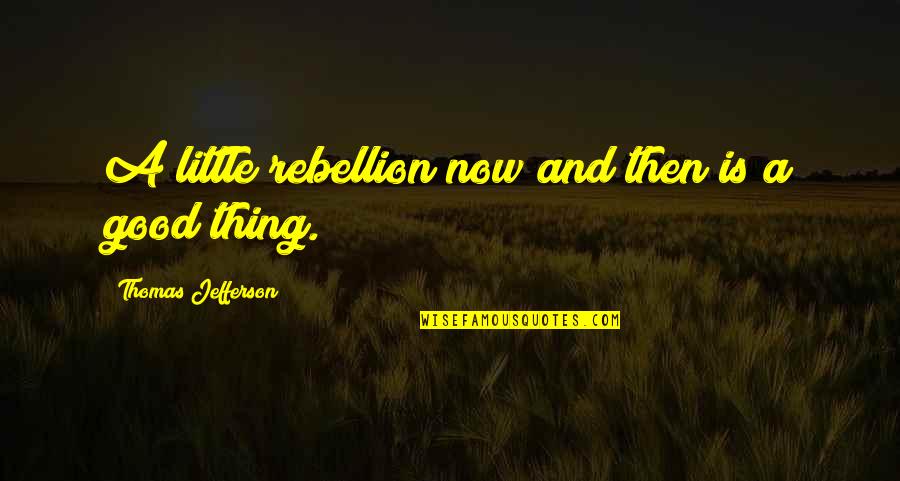 Is Rebellion Quotes By Thomas Jefferson: A little rebellion now and then is a