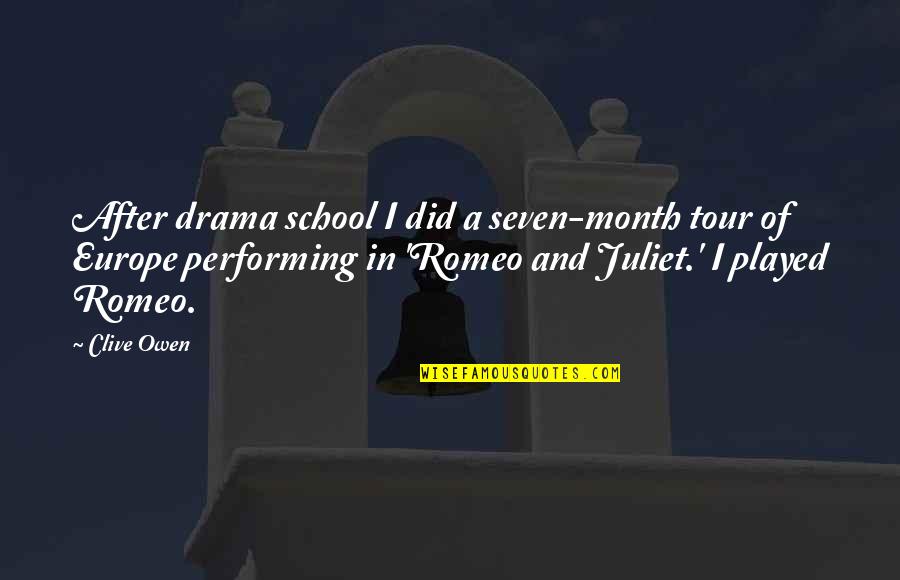 Is Romeo And Juliet Quotes By Clive Owen: After drama school I did a seven-month tour Is Romeo And Juliet Quotes By Clive Owen: After drama school I did a seven-month tour