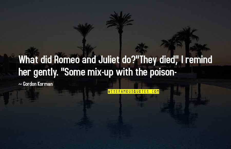 Is Romeo And Juliet Quotes By Gordon Korman: What did Romeo and Juliet do?"They died," I Is Romeo And Juliet Quotes By Gordon Korman: What did Romeo and Juliet do?"They died," I