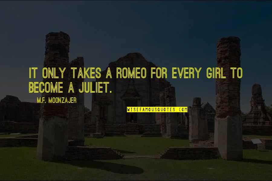 Is Romeo And Juliet Quotes By M.F. Moonzajer: It only takes a Romeo for every girl Is Romeo And Juliet Quotes By M.F. Moonzajer: It only takes a Romeo for every girl
