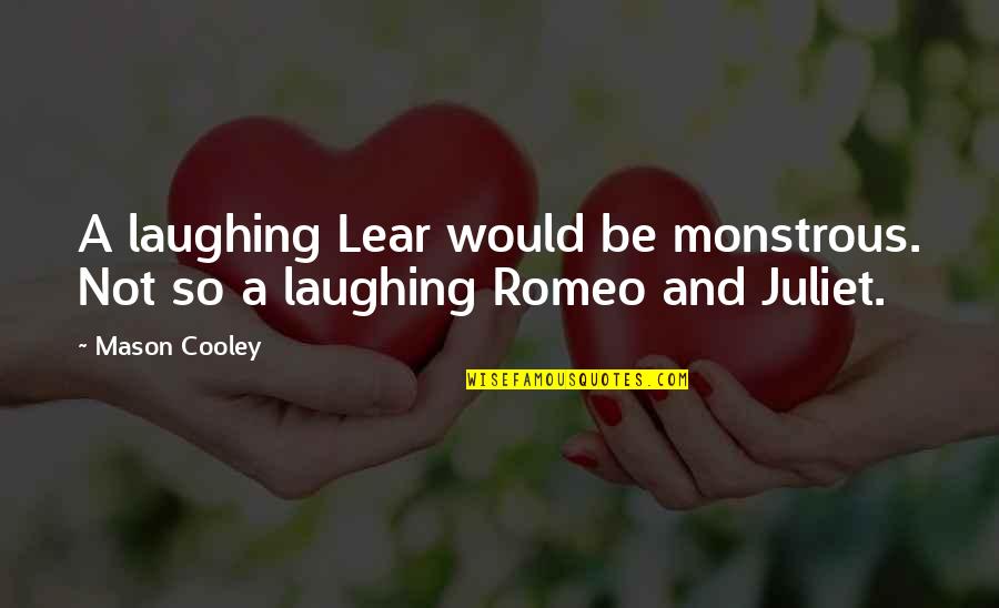 Is Romeo And Juliet Quotes By Mason Cooley: A laughing Lear would be monstrous. Not so